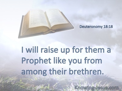 I will raise up for them a Prophet like you from among their brethren.